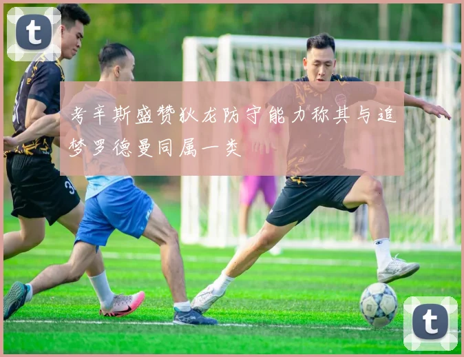考辛斯盛赞狄龙防守能力称其与追梦罗德曼同属一类