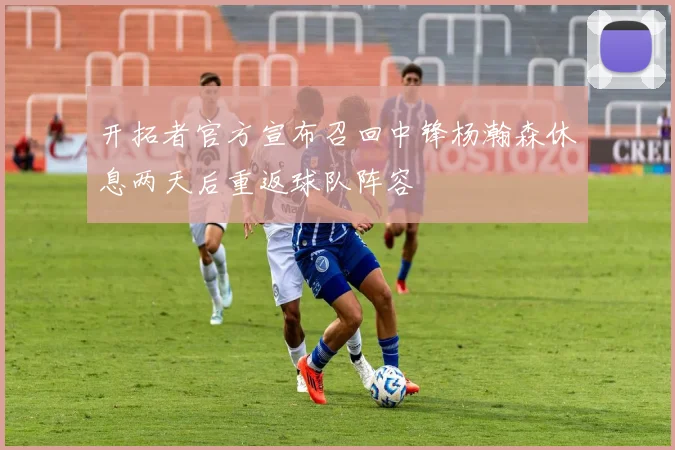 开拓者官方宣布召回中锋杨瀚森休息两天后重返球队阵容