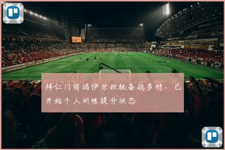 拜仁门将诺伊尔积极备战多特，已开始个人训练提升状态